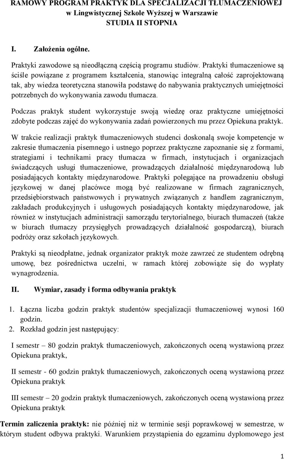 potrzebnych do wykonywania zawodu tłumacza. Podczas student wykorzystuje swoją wiedzę oraz praktyczne umiejętności zdobyte podczas zajęć do wykonywania zadań powierzonych mu przez Opiekuna.