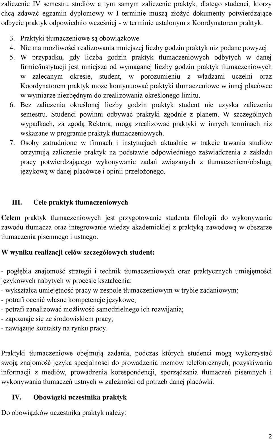 W przypadku, gdy liczba godzin tłumaczeniowych odbytych w danej firmie/instytucji jest mniejsza od wymaganej liczby godzin tłumaczeniowych w zalecanym okresie, student, w porozumieniu z władzami