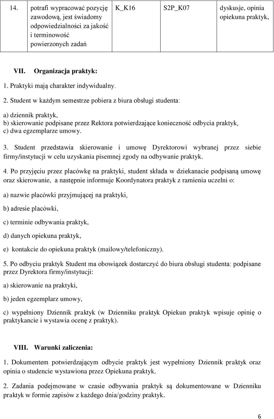 Student w każdym semestrze pobiera z biura obsługi studenta: a) dziennik, b) skierowanie podpisane przez Rektora potwierdzające konieczność odbycia, c) dwa egzemplarze umowy. 3.