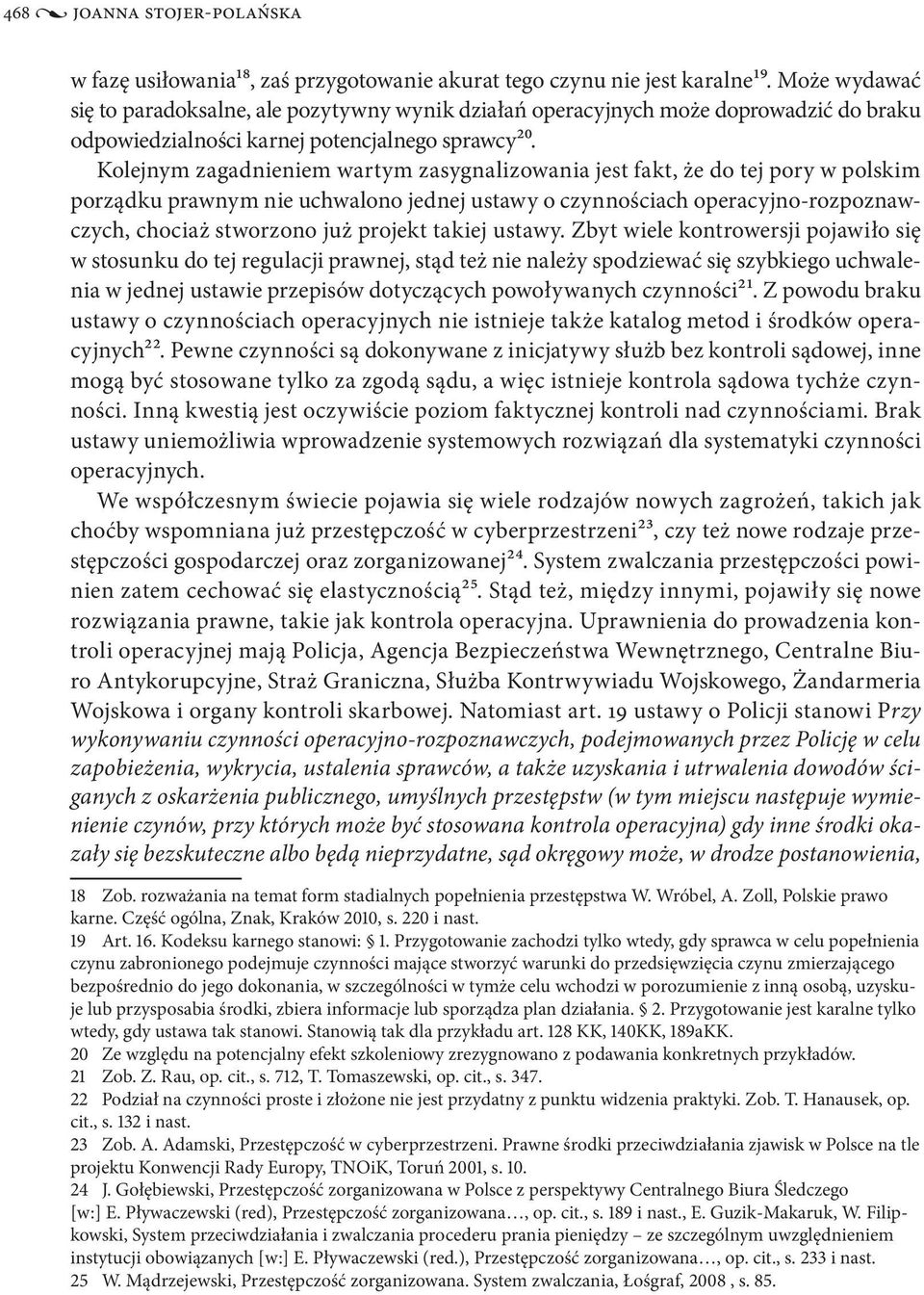 Kolejnym zagadnieniem wartym zasygnalizowania jest fakt, że do tej pory w polskim porządku prawnym nie uchwalono jednej ustawy o czynnościach operacyjno-rozpoznawczych, chociaż stworzono już projekt