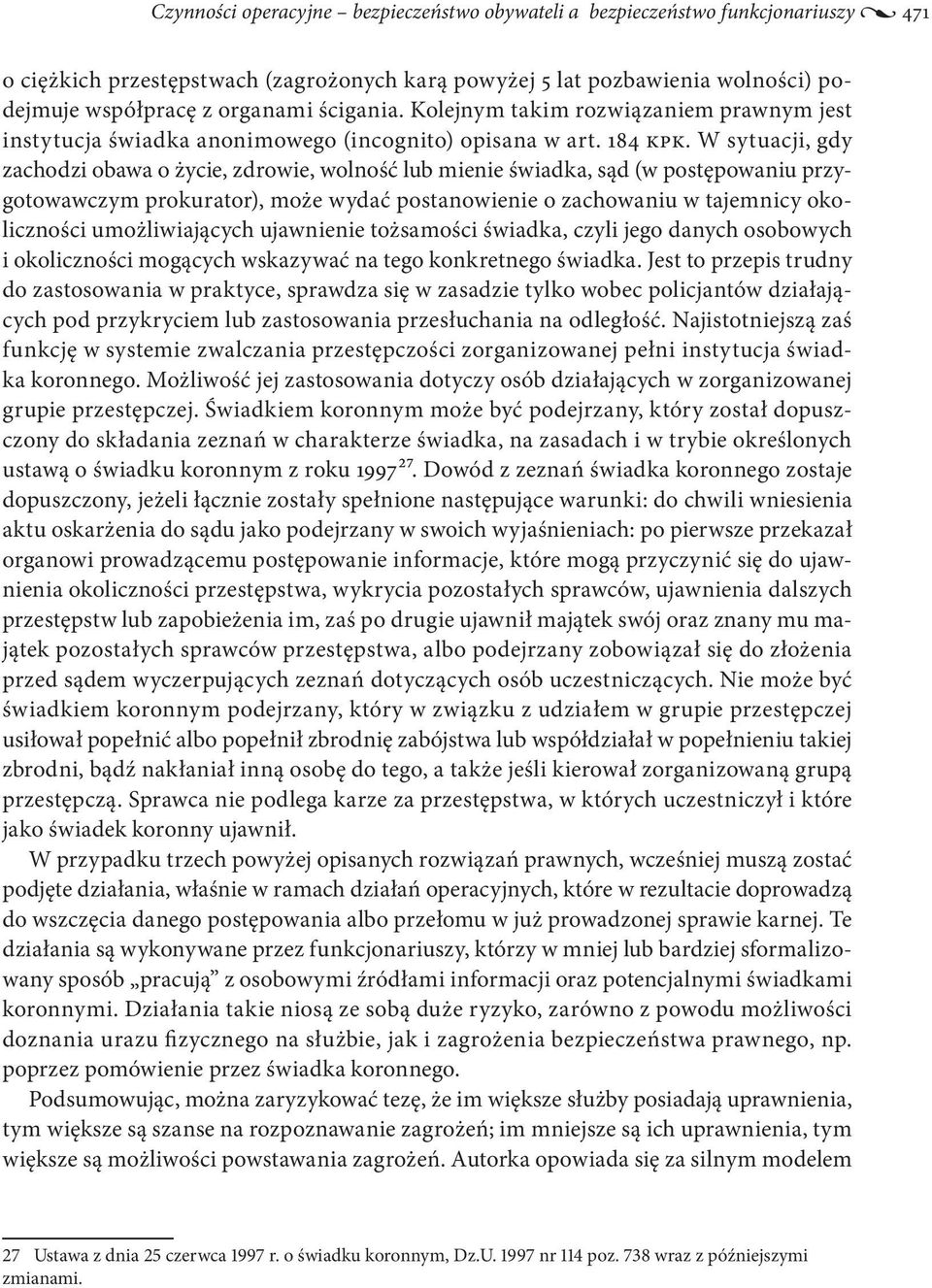 W sytuacji, gdy zachodzi obawa o życie, zdrowie, wolność lub mienie świadka, sąd (w postępowaniu przygotowawczym prokurator), może wydać postanowienie o zachowaniu w tajemnicy okoliczności