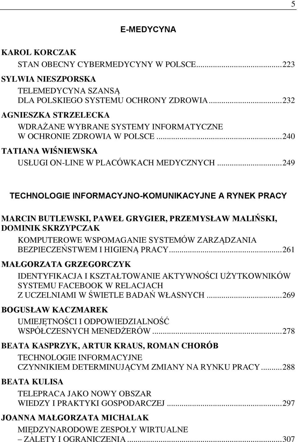 .. 249 TECHNOLOGIE INFORMACYJNO-KOMUNIKACYJNE A RYNEK PRACY MARCIN BUTLEWSKI, PAWEŁ GRYGIER, PRZEMYSŁAW MALIŃSKI, DOMINIK SKRZYPCZAK KOMPUTEROWE WSPOMAGANIE SYSTEMÓW ZARZĄDZANIA BEZPIECZEŃSTWEM I