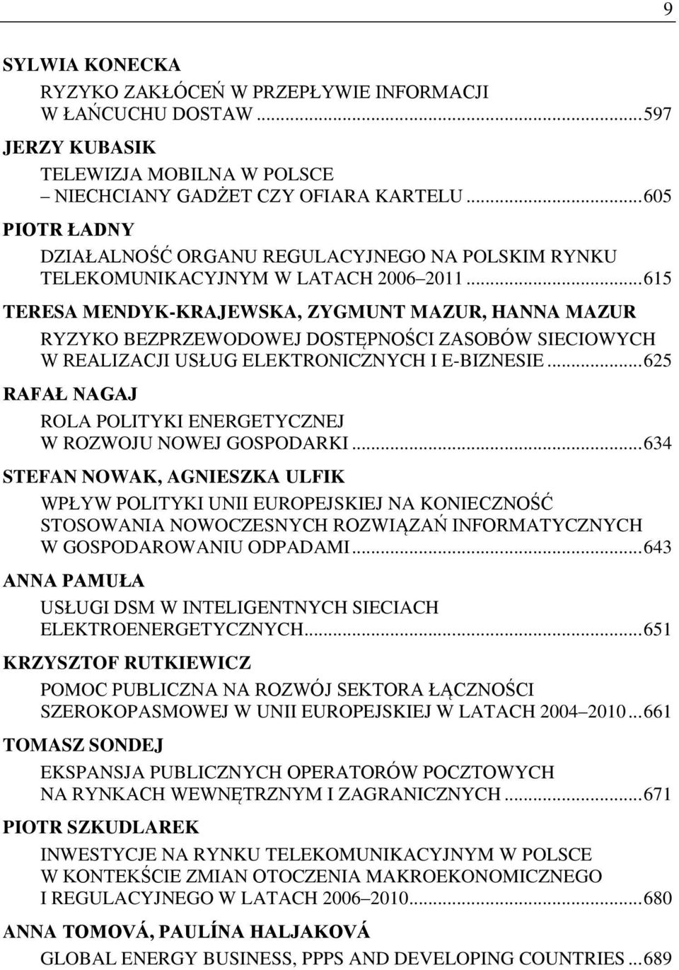 .. 615 TERESA MENDYK-KRAJEWSKA, ZYGMUNT MAZUR, HANNA MAZUR RYZYKO BEZPRZEWODOWEJ DOSTĘPNOŚCI ZASOBÓW SIECIOWYCH W REALIZACJI USŁUG ELEKTRONICZNYCH I E-BIZNESIE.