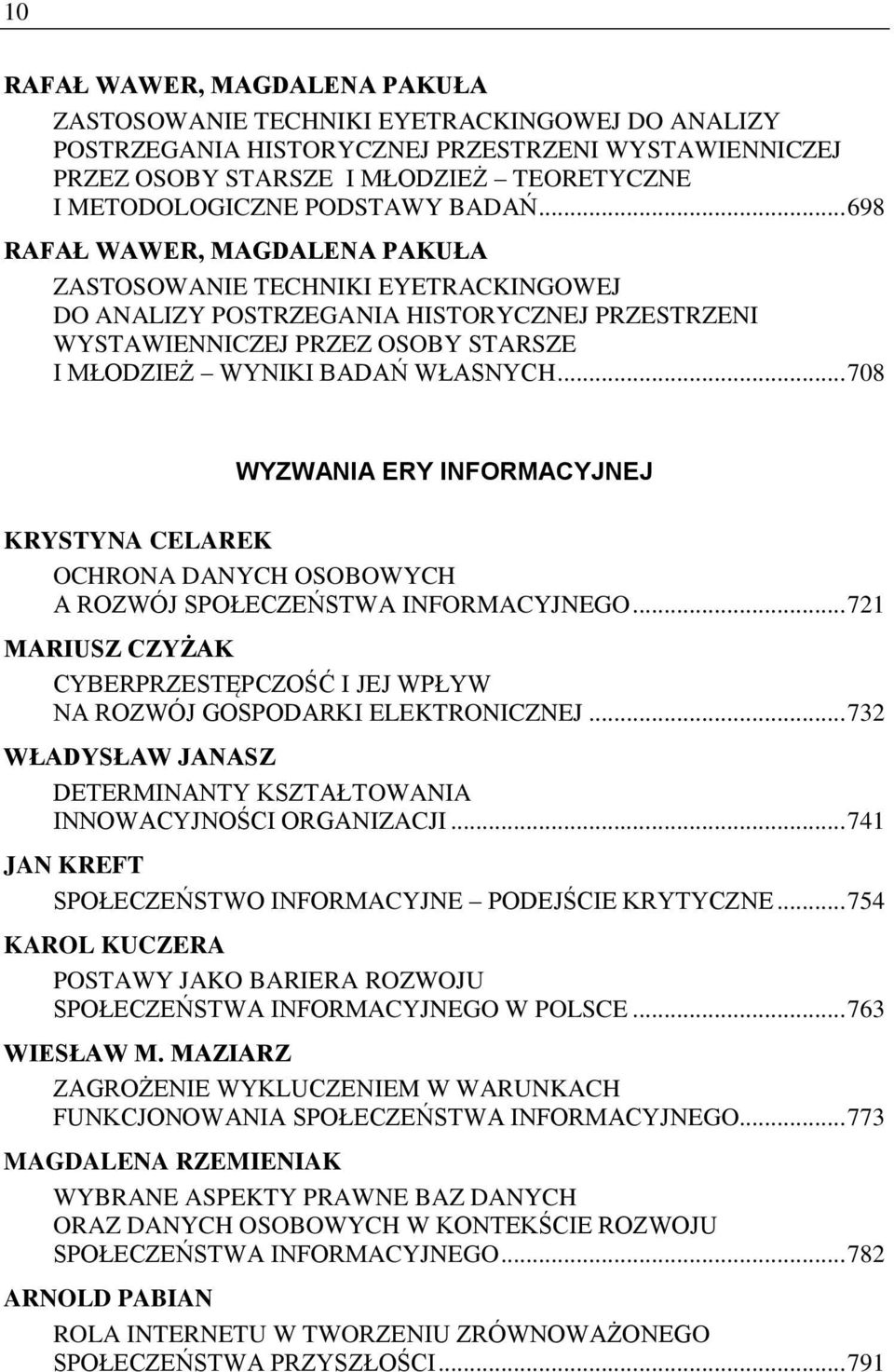 .. 698 RAFAŁ WAWER, MAGDALENA PAKUŁA ZASTOSOWANIE TECHNIKI EYETRACKINGOWEJ DO ANALIZY POSTRZEGANIA HISTORYCZNEJ PRZESTRZENI WYSTAWIENNICZEJ PRZEZ OSOBY STARSZE I MŁODZIEŻ WYNIKI BADAŃ WŁASNYCH.