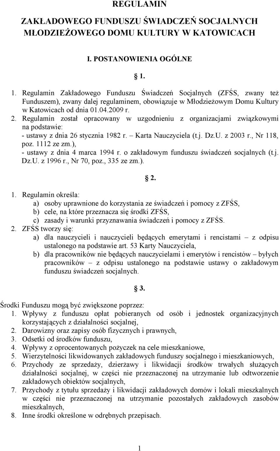 Regulamin został opracowany w uzgodnieniu z organizacjami związkowymi na podstawie: - ustawy z dnia 26 stycznia 1982 r. Karta Nauczyciela (t.j. Dz.U. z 2003 r., Nr 118, poz. 1112 ze zm.