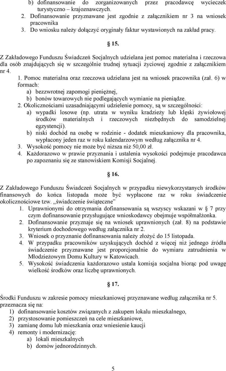 Z Zakładowego Funduszu Świadczeń Socjalnych udzielana jest pomoc materialna i rzeczowa dla osób znajdujących się w szczególnie trudnej sytuacji życiowej zgodnie z załącznikiem nr 4. 1.