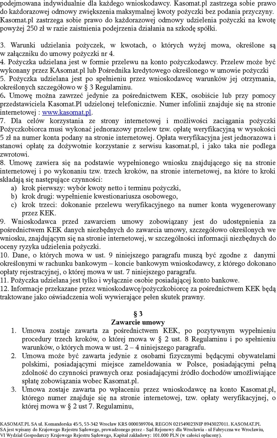 pl zastrzega sobie prawo do każdorazowej odmowy udzielenia pożyczki na kwotę powyżej 250 zł w razie zaistnienia podejrzenia działania na szkodę spółki. 3.