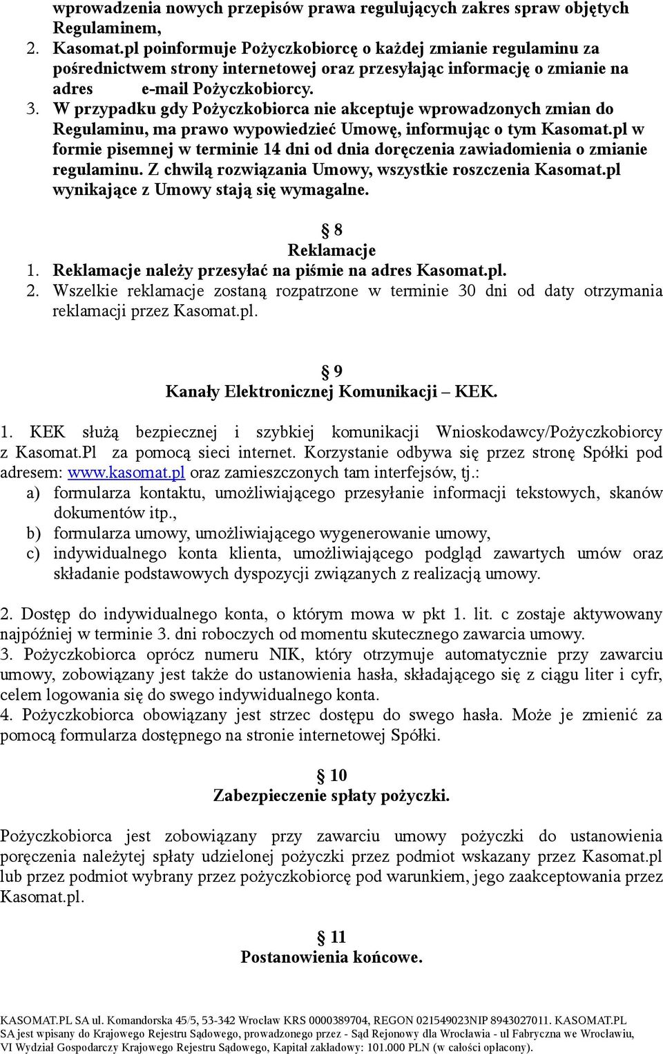 W przypadku gdy Pożyczkobiorca nie akceptuje wprowadzonych zmian do Regulaminu, ma prawo wypowiedzieć Umowę, informując o tym Kasomat.