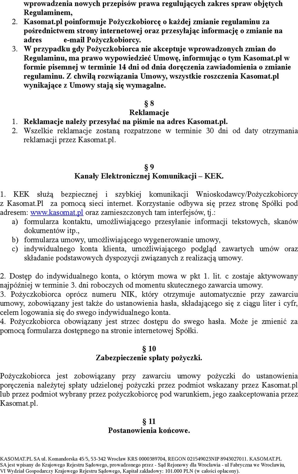 W przypadku gdy Pożyczkobiorca nie akceptuje wprowadzonych zmian do Regulaminu, ma prawo wypowiedzieć Umowę, informując o tym Kasomat.