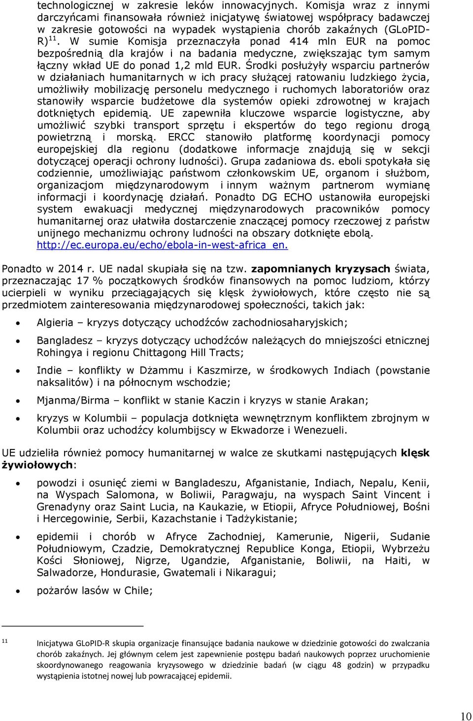 W sumie Komisja przeznaczyła ponad 414 mln EUR na pomoc bezpośrednią dla krajów i na badania medyczne, zwiększając tym samym łączny wkład UE do ponad 1,2 mld EUR.