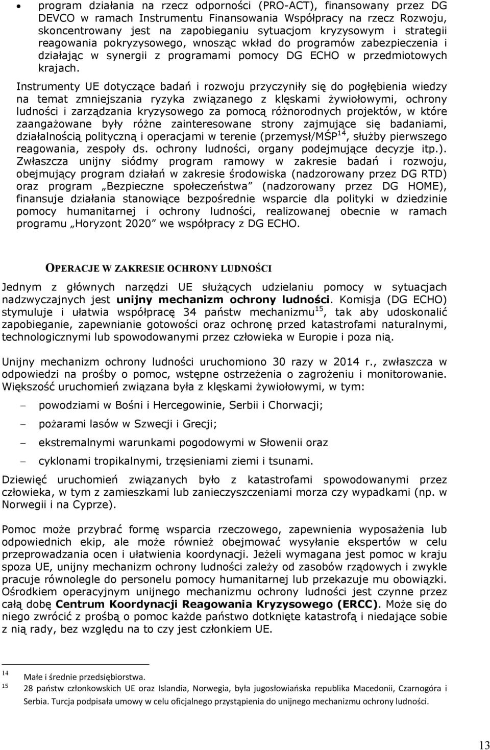 Instrumenty UE dotyczące badań i rozwoju przyczyniły się do pogłębienia wiedzy na temat zmniejszania ryzyka związanego z klęskami żywiołowymi, ochrony ludności i zarządzania kryzysowego za pomocą