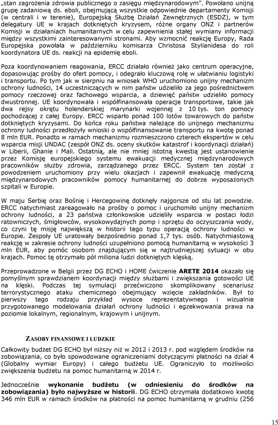 ONZ i partnerów Komisji w działaniach humanitarnych w celu zapewnienia stałej wymiany informacji między wszystkimi zainteresowanymi stronami.