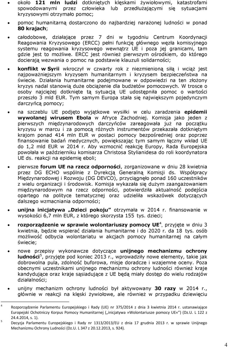 reagowania kryzysowego wewnątrz UE i poza jej granicami, tam gdzie jest to możliwe.