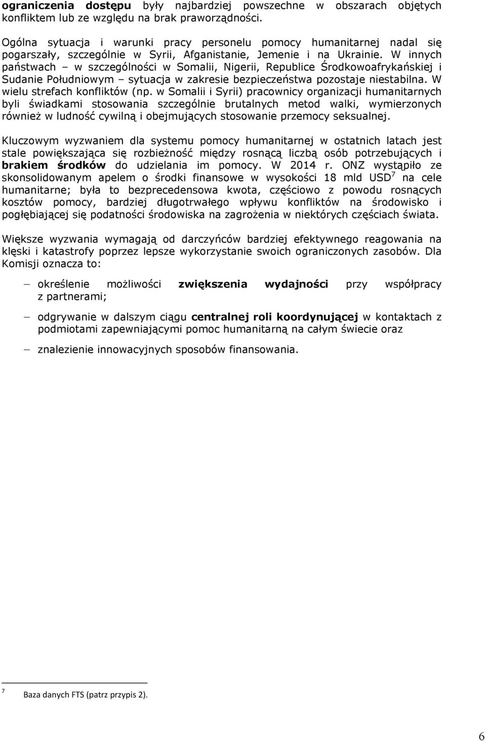W innych państwach w szczególności w Somalii, Nigerii, Republice Środkowoafrykańskiej i Sudanie Południowym sytuacja w zakresie bezpieczeństwa pozostaje niestabilna. W wielu strefach konfliktów (np.