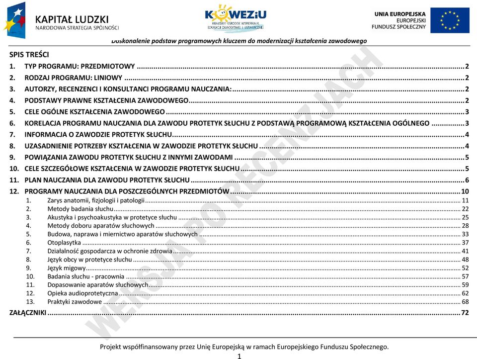 KORELAJA ROGRAMU NAUZANIA DLA ZAWODU ROTETYK SŁUHU Z ODSTAWĄ ROGRAMOWĄ KSZTAŁENIA OGÓLNEGO... 3 7. INFORMAJA O ZAWODZIE ROTETYK SŁUHU... 4 8. UZASADNIENIE OTRZEY KSZTAŁENIA W ZAWODZIE ROTETYK SŁUHU.