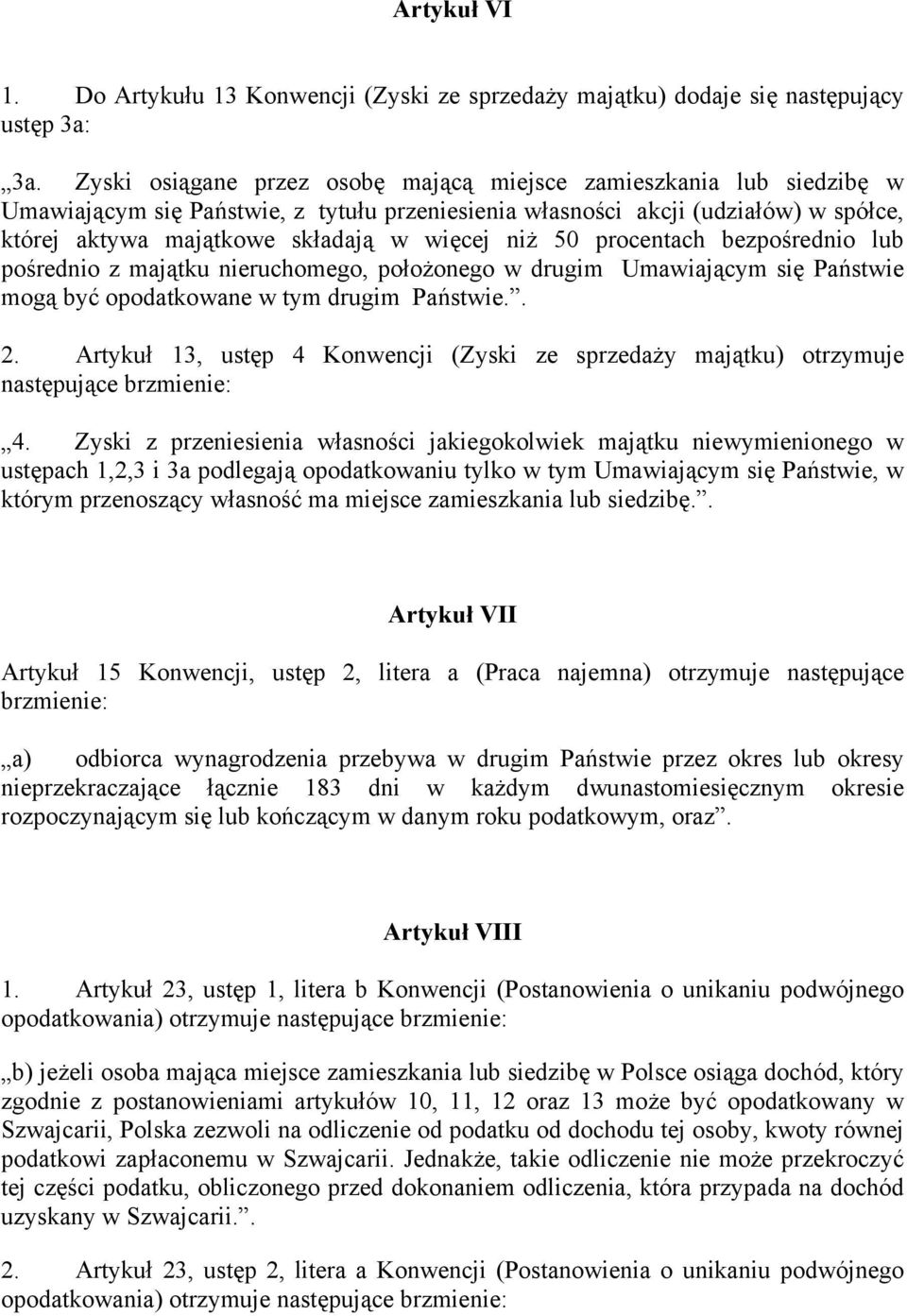 niż 50 procentach bezpośrednio lub pośrednio z majątku nieruchomego, położonego w drugim Umawiającym się Państwie mogą być opodatkowane w tym drugim Państwie.. 2.