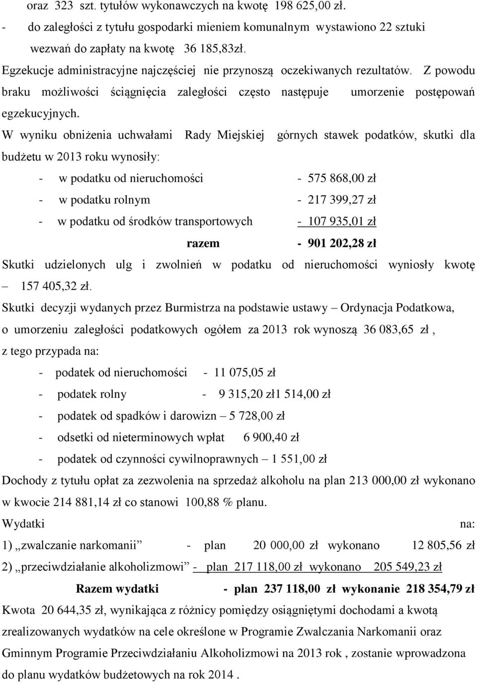 W wyniku obniżenia uchwałami Rady Miejskiej górnych stawek podatków, skutki dla budżetu w 2013 roku wynosiły: - w podatku od nieruchomości - 575 868,00 zł - w podatku rolnym - 217 399,27 zł - w