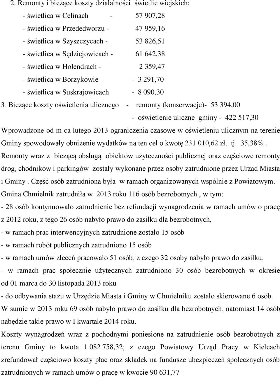 Bieżące koszty oświetlenia ulicznego - remonty (konserwacje)- 53 394,00 - oświetlenie uliczne gminy - 422 517,30 Wprowadzone od m-ca lutego 2013 ograniczenia czasowe w oświetleniu ulicznym na terenie