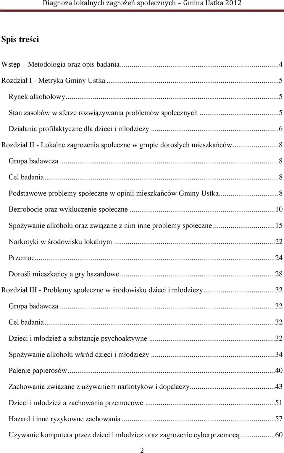 ..8 Podstawowe problemy społeczne w opinii mieszkańców Gminy Ustka...8 Bezrobocie oraz wykluczenie społeczne... 10 Spożywanie alkoholu oraz związane z nim inne problemy społeczne.