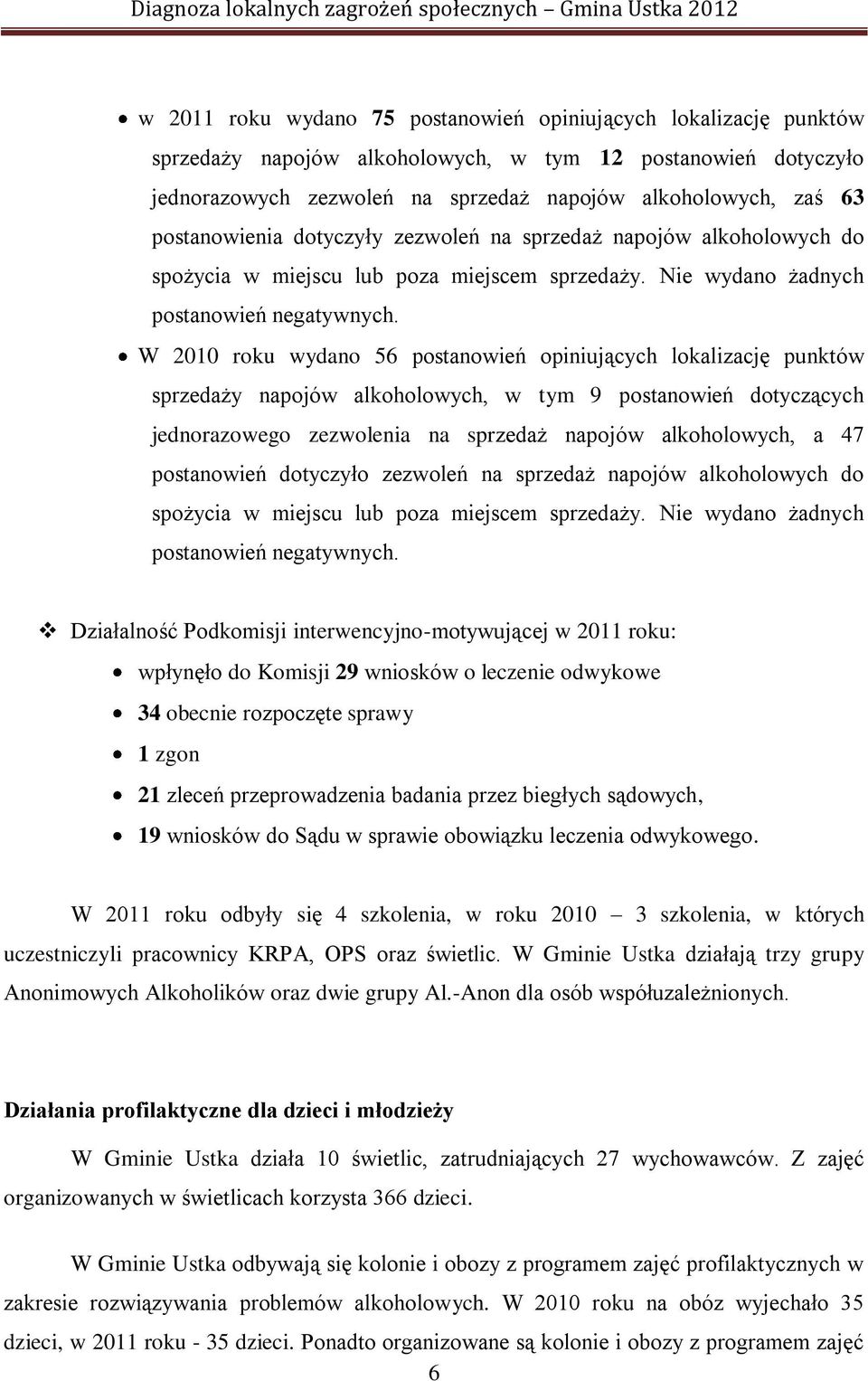 W 2010 roku wydano 56 postanowień opiniujących lokalizację punktów sprzedaży napojów alkoholowych, w tym 9 postanowień dotyczących jednorazowego zezwolenia na sprzedaż napojów alkoholowych, a 47