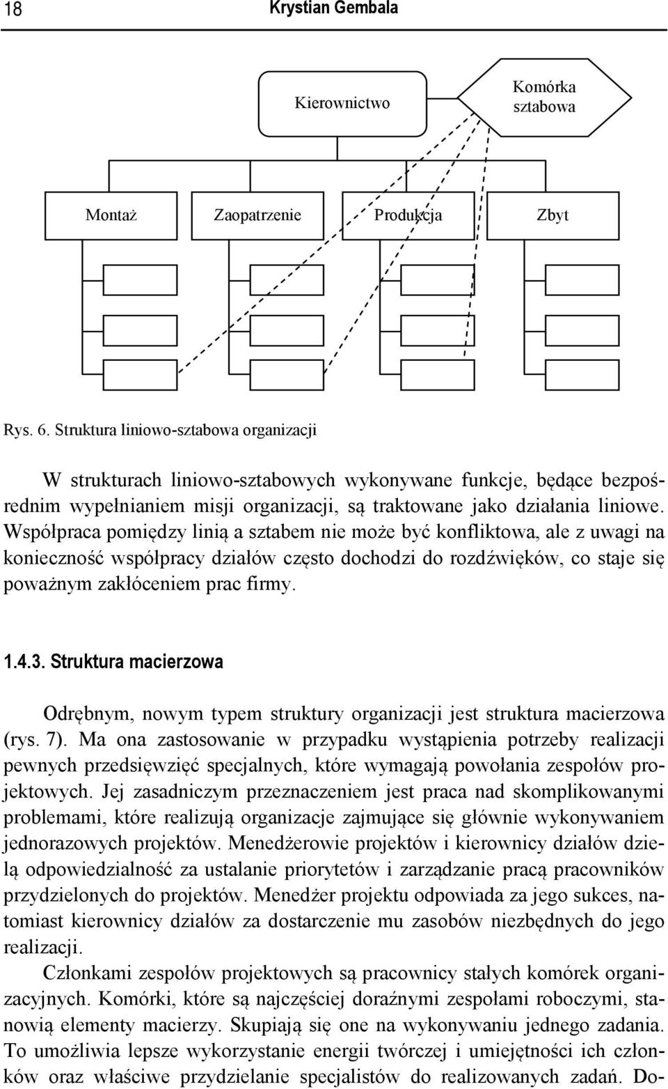 Współpraca pomiędzy linią a sztabem nie może być konfliktowa, ale z uwagi na konieczność współpracy działów często dochodzi do rozdźwięków, co staje się poważnym zakłóceniem prac firmy. 1.4.3.