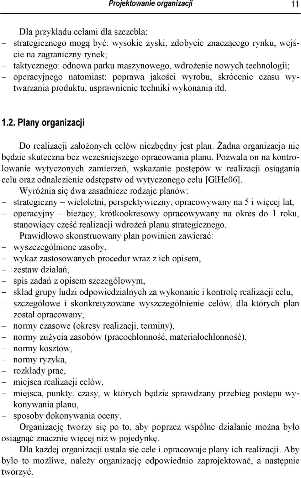Plany organizacji Do realizacji założonych celów niezbędny jest plan. Żadna organizacja nie będzie skuteczna bez wcześniejszego opracowania planu.