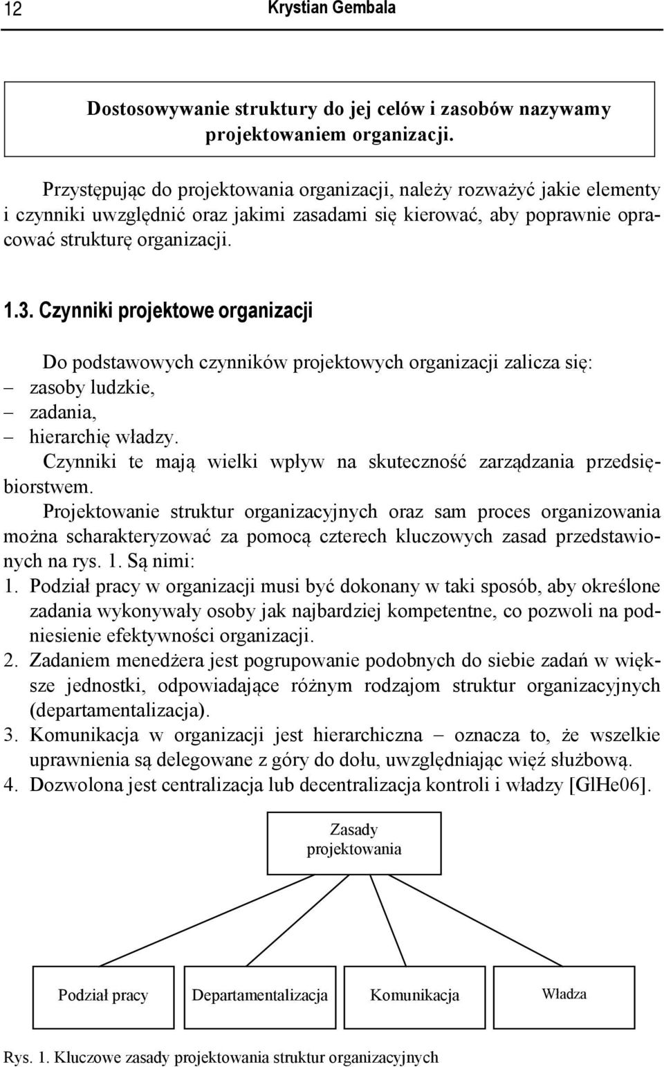 Czynniki projektowe organizacji Do podstawowych czynników projektowych organizacji zalicza się: zasoby ludzkie, zadania, hierarchię władzy.