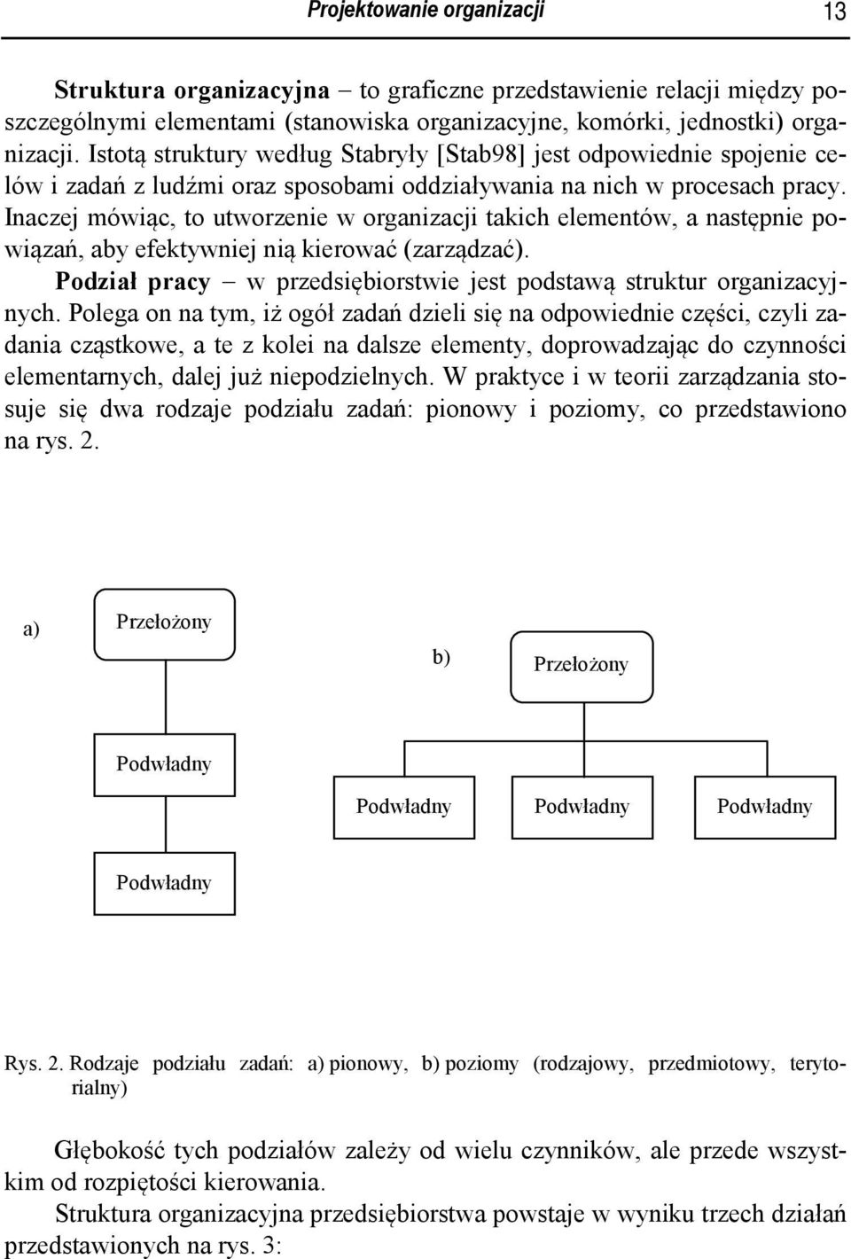 Inaczej mówiąc, to utworzenie w organizacji takich elementów, a następnie powiązań, aby efektywniej nią kierować (zarządzać). Podział pracy w przedsiębiorstwie jest podstawą struktur organizacyjnych.