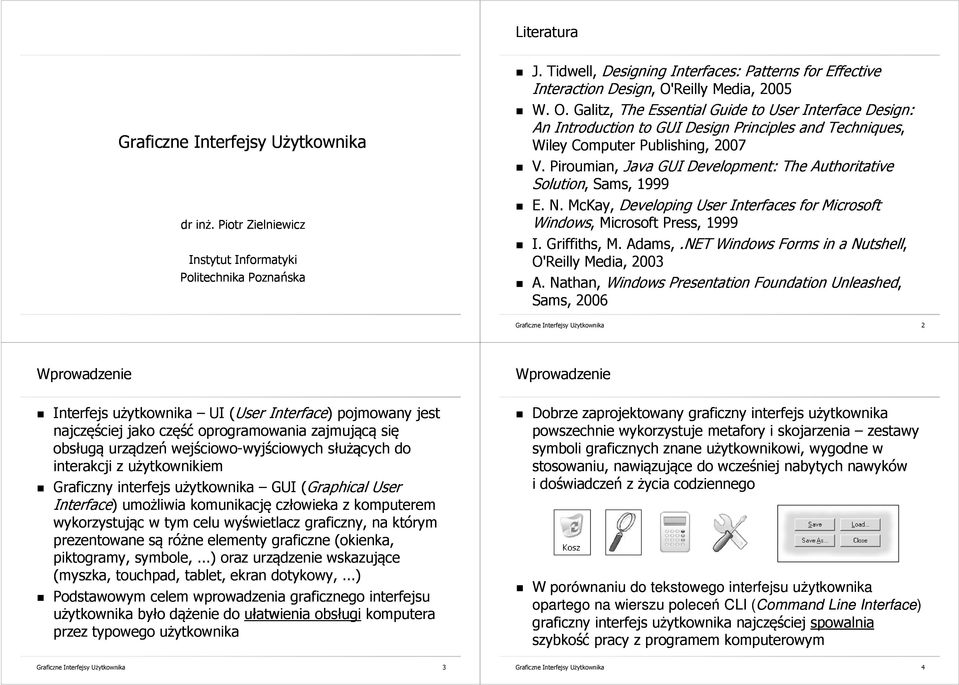 Reilly Media, 2005 W. O. Galitz, The Essential Guide to User Interface Design: An Introduction to GUI Design Principles and Techniques, Wiley Computer Publishing, 2007 V.
