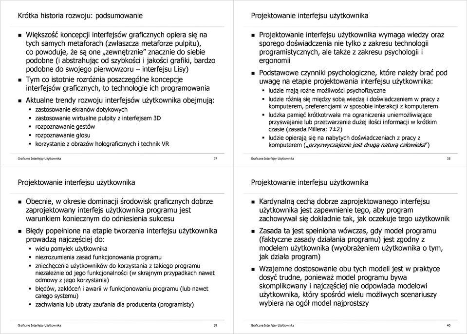 technologie ich programowania Aktualne trendy rozwoju interfejsów użytkownika obejmują: zastosowanie ekranów dotykowych zastosowanie wirtualne pulpity z interfejsem 3D rozpoznawanie gestów