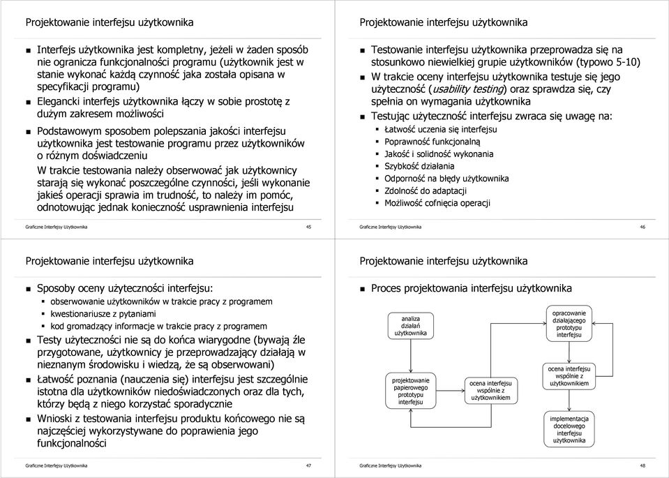 programu przez użytkowników o różnym doświadczeniu W trakcie testowania należy obserwować jak użytkownicy starają się wykonać poszczególne czynności, jeśli wykonanie jakieś operacji sprawia im