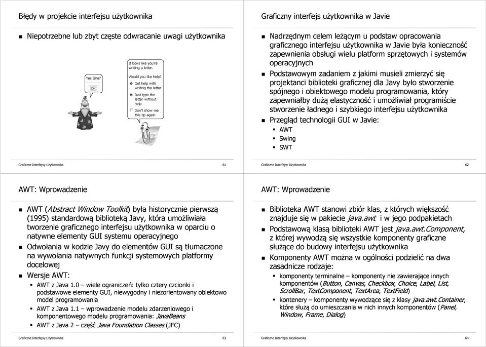 graficznej dla Javy było stworzenie spójnego i obiektowego modelu programowania, który zapewniałby dużą elastyczność i umożliwiał programiście stworzenie ładnego i szybkiego interfejsu użytkownika