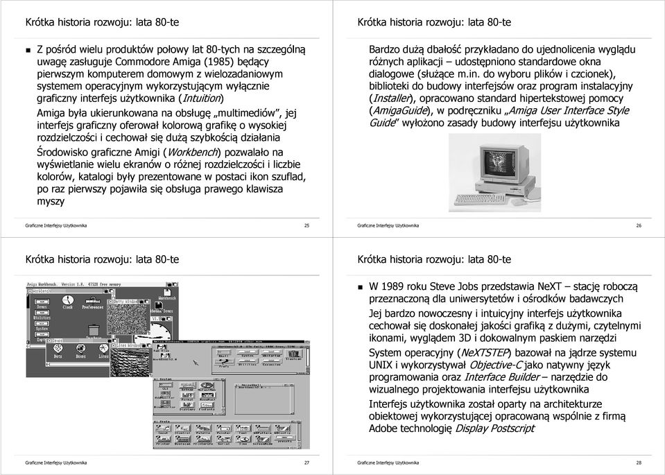 rozdzielczości i cechował się dużą szybkością działania Środowisko graficzne Amigi ( (Workbench Workbench) ) pozwalało na wyświetlanie wielu ekranów o różnej rozdzielczości i liczbie kolorów,