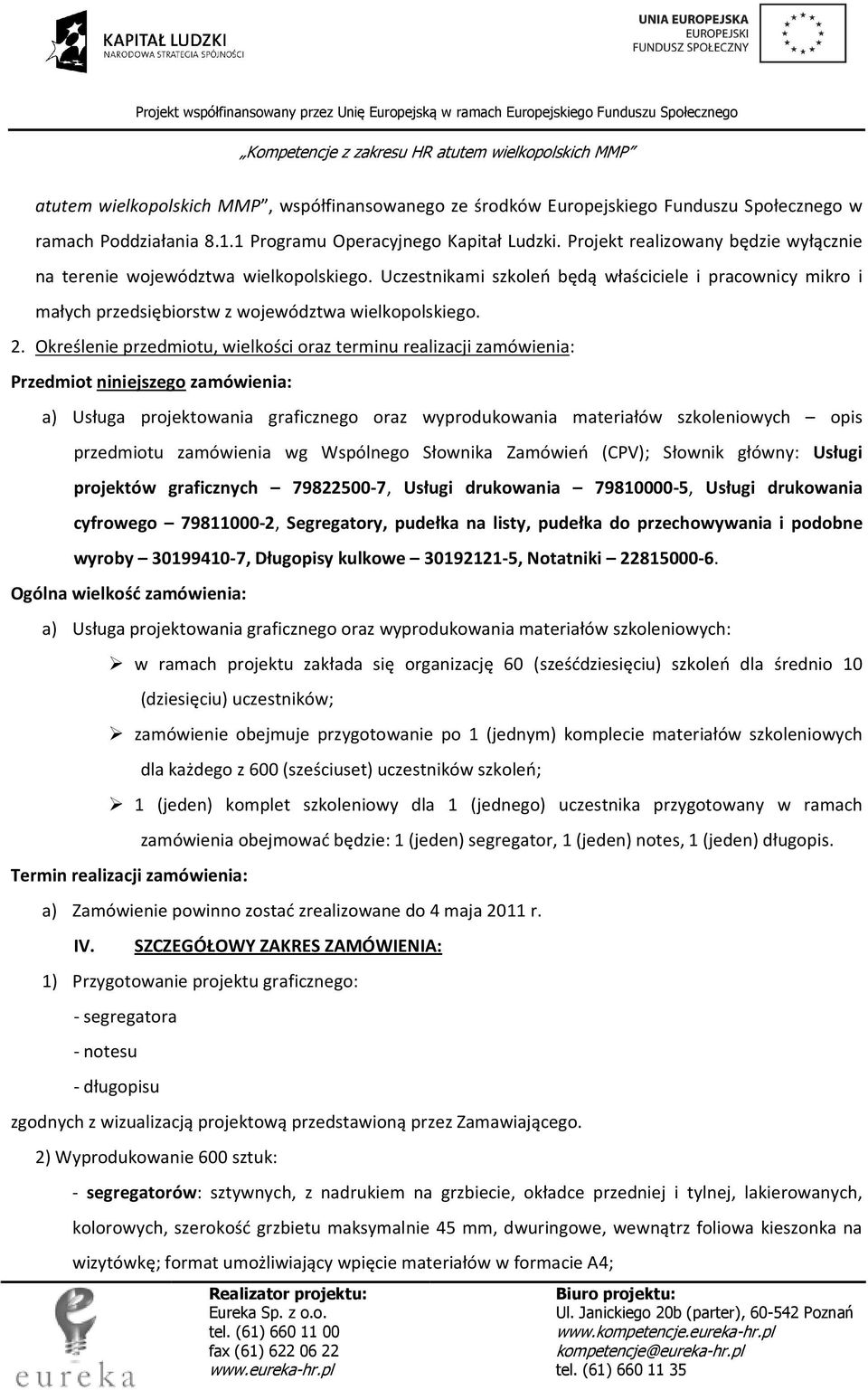 Określenie przedmiotu, wielkości oraz terminu realizacji zamówienia: Przedmiot niniejszego zamówienia: a) Usługa projektowania graficznego oraz wyprodukowania materiałów szkoleniowych opis przedmiotu