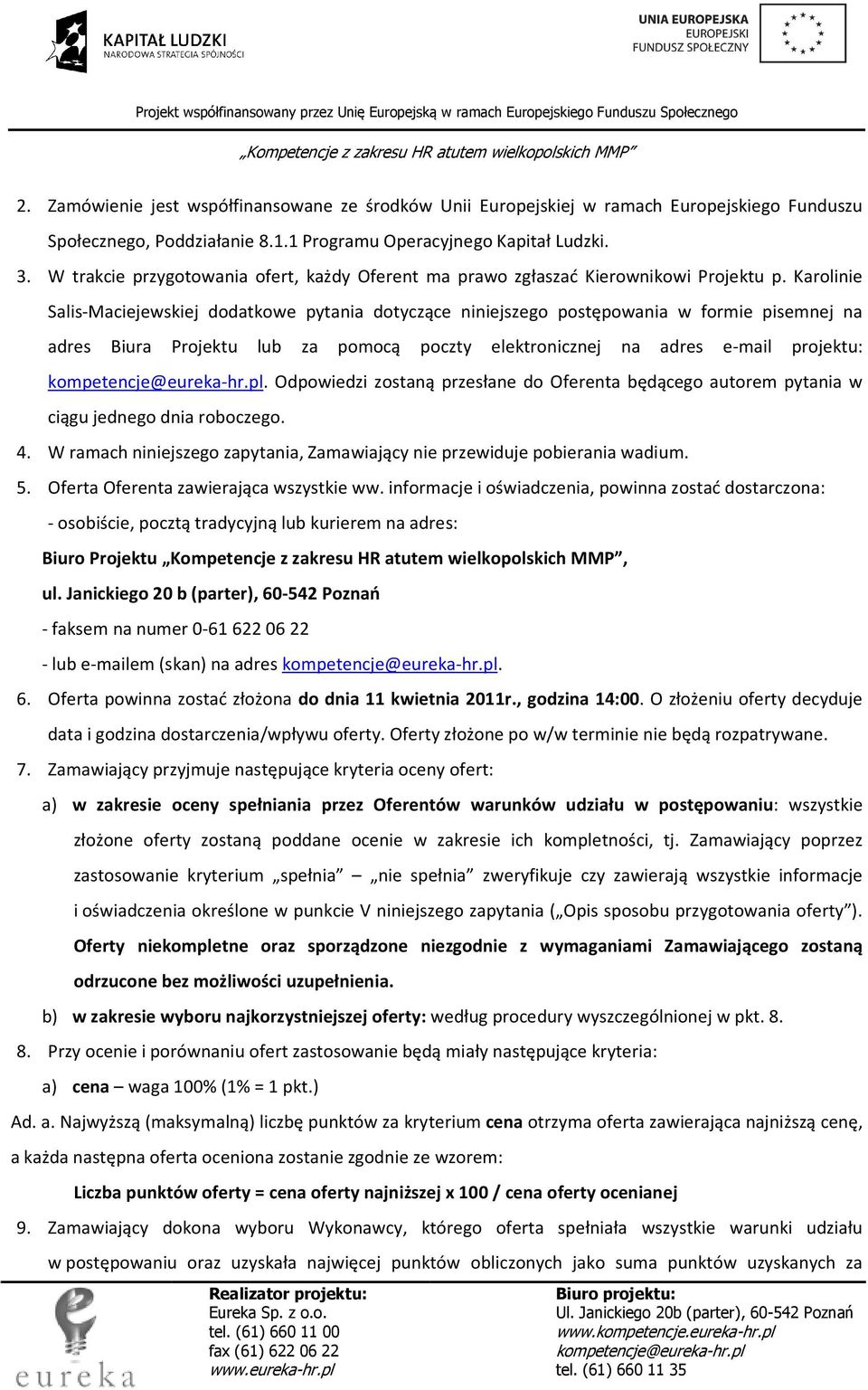 Karolinie Salis-Maciejewskiej dodatkowe pytania dotyczące niniejszego postępowania w formie pisemnej na adres Biura Projektu lub za pomocą poczty elektronicznej na adres e-mail projektu:.