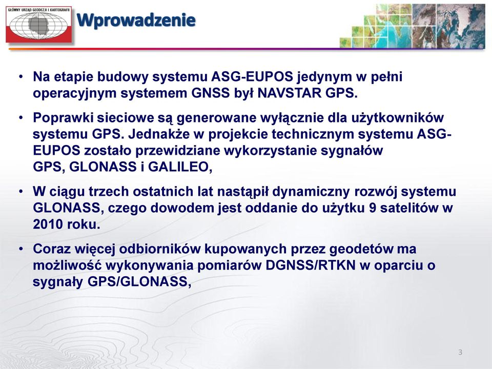 Jednakże w projekcie technicznym systemu ASG- EUPOS zostało przewidziane wykorzystanie sygnałów GPS, GLONASS i GALILEO, W ciągu trzech