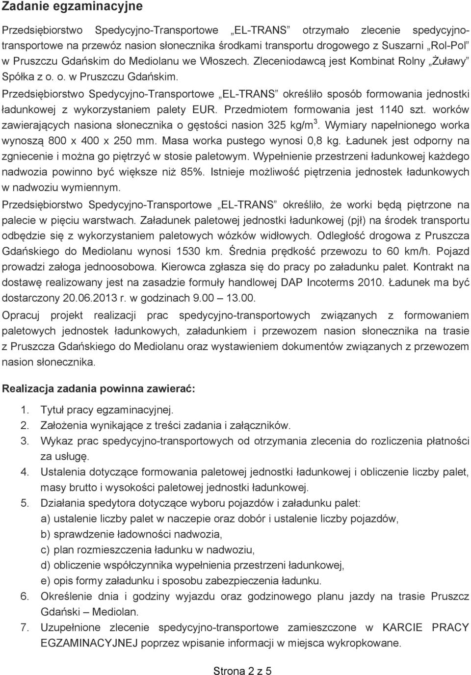 Przedsi biorstwo Spedycyjno-Transportowe EL-TRANS okre li o sposób formowania jednostki adunkowej z wykorzystaniem palety EUR. Przedmiotem formowania jest 1140 szt.