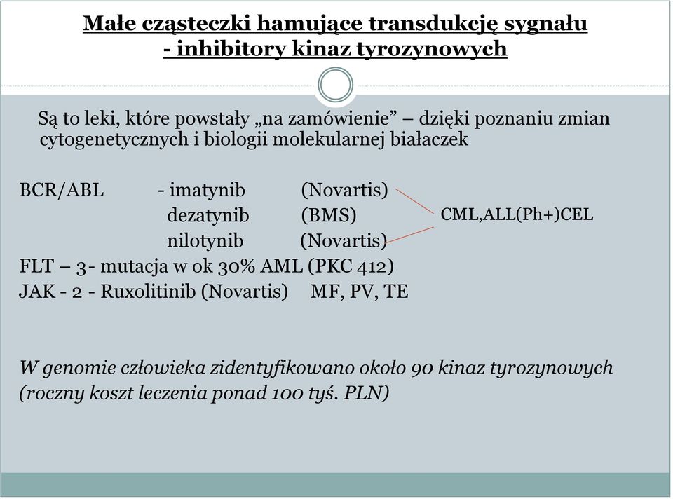 dezatynib (BMS) nilotynib (Novartis) FLT 3 - mutacja w ok 30% AML (PKC 412) JAK - 2 - Ruxolitinib (Novartis) MF,