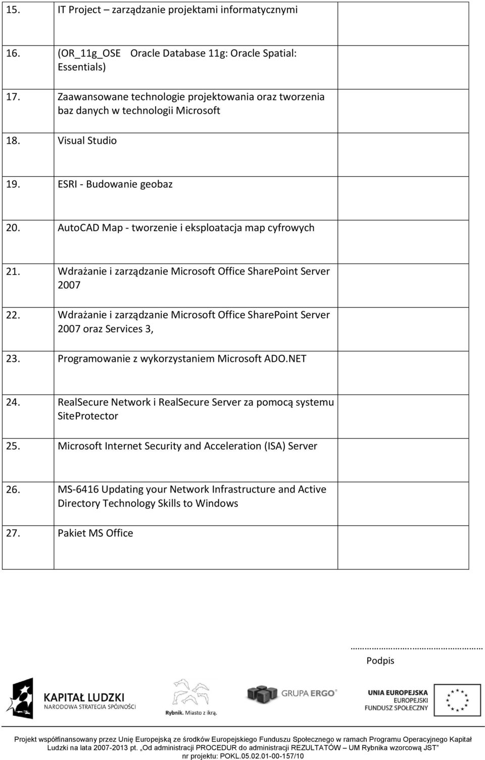 Wdrażanie i zarządzanie Microsoft Office SharePoint Server 2007 22. Wdrażanie i zarządzanie Microsoft Office SharePoint Server 2007 oraz Services 3, 23. Programowanie z wykorzystaniem Microsoft ADO.