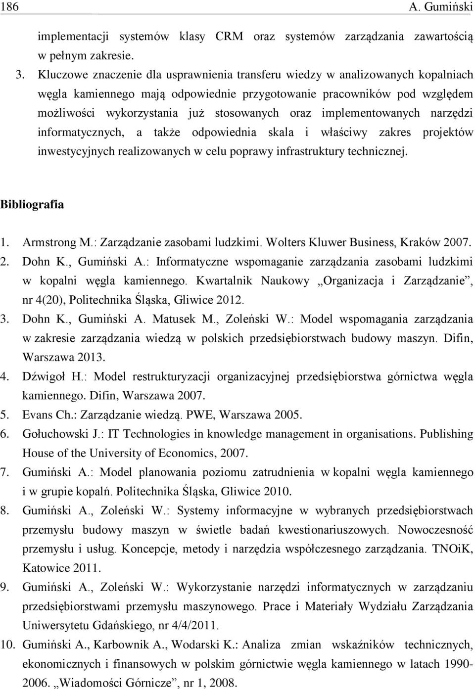 implementowanych narzędzi informatycznych, a także odpowiednia skala i właściwy zakres projektów inwestycyjnych realizowanych w celu poprawy infrastruktury technicznej. Bibliografia 1. Armstrong M.