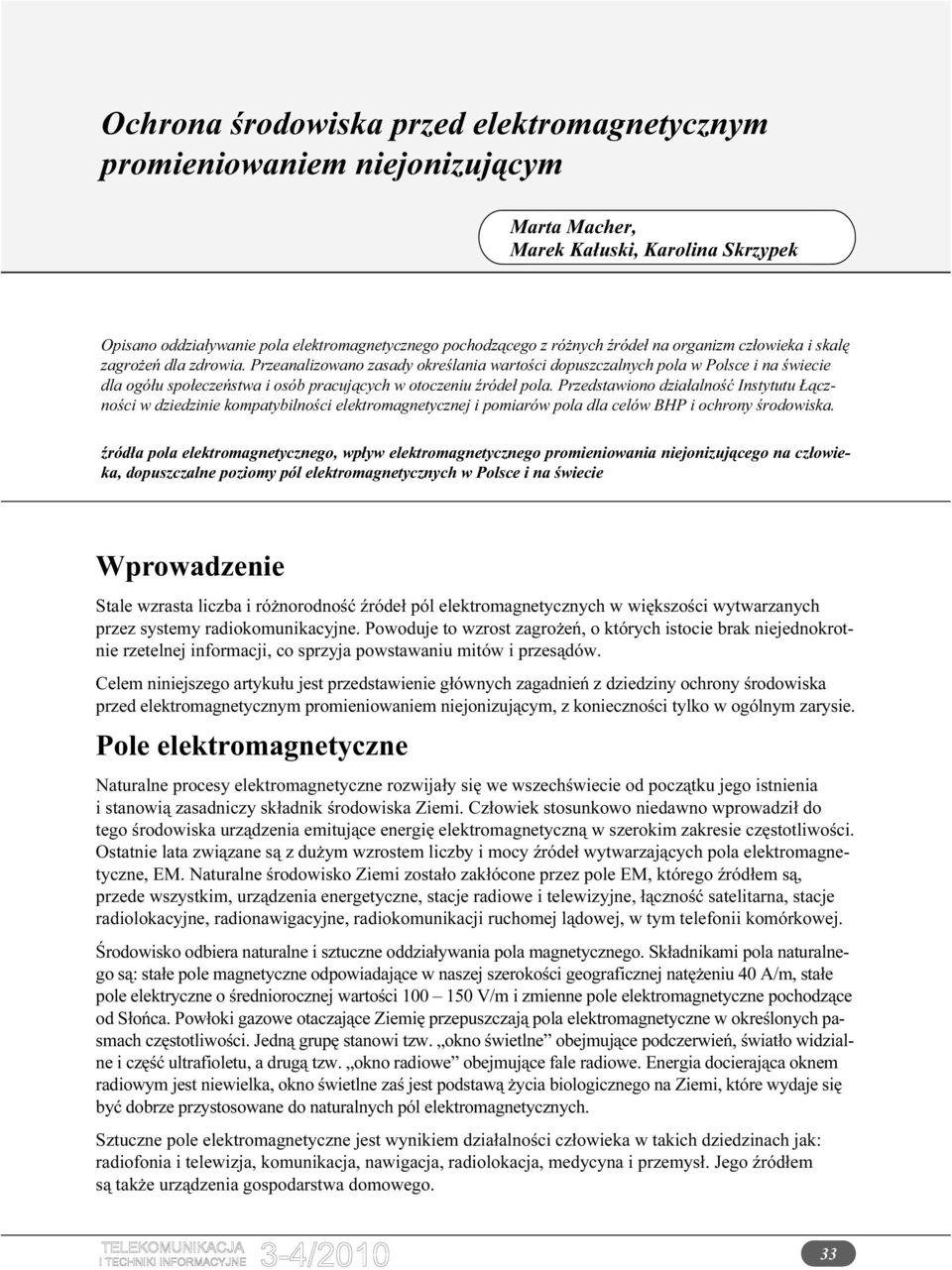 Przedstawiono działalność Instytutu Łączności w dziedzinie kompatybilności elektromagnetycznej i pomiarów pola dla celów BHP i ochrony środowiska.