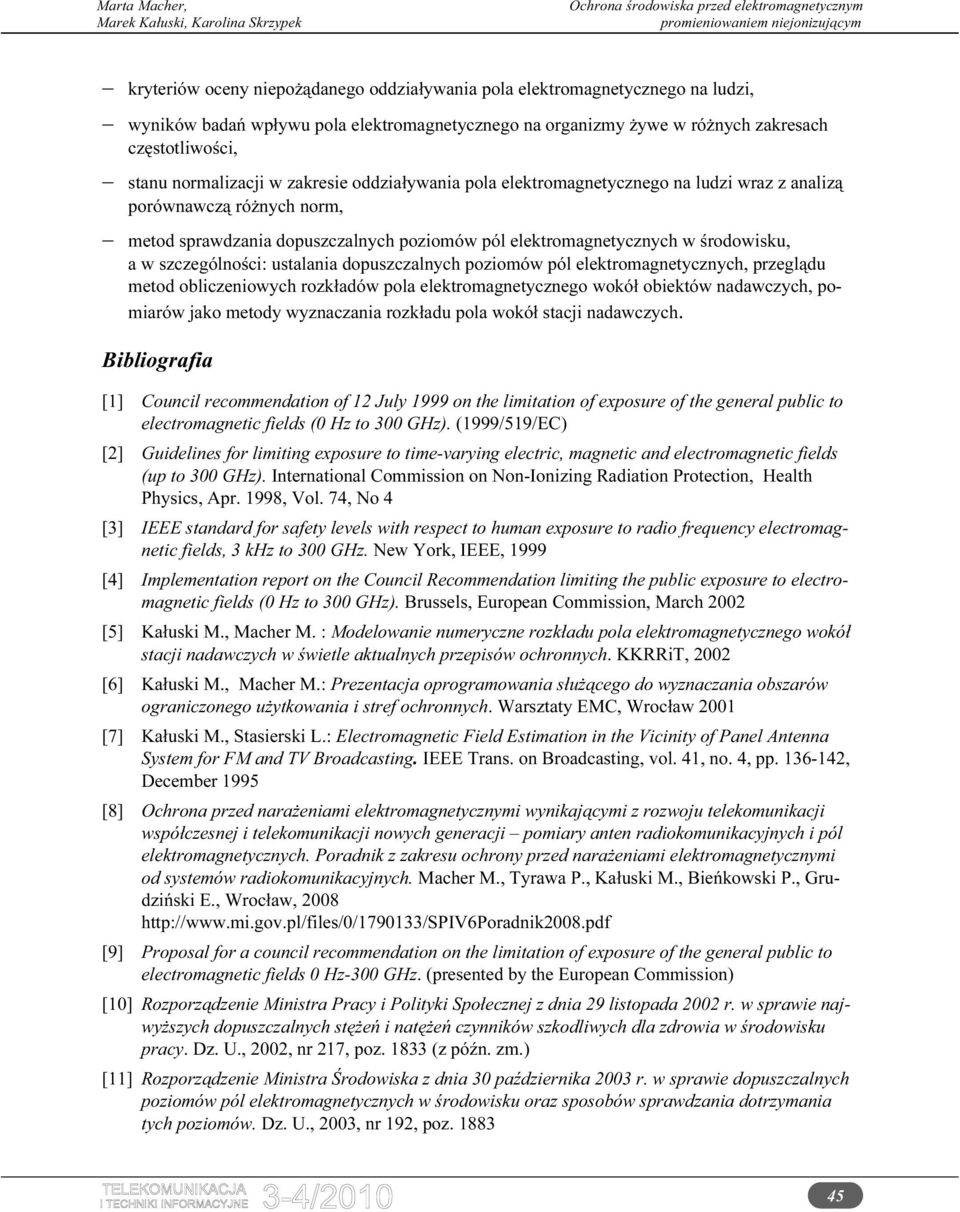 szczególności: ustalania dopuszczalnych poziomów pól elektromagnetycznych, przeglądu metod obliczeniowych rozkładów pola elektromagnetycznego wokół obiektów nadawczych, pomiarów jako metody