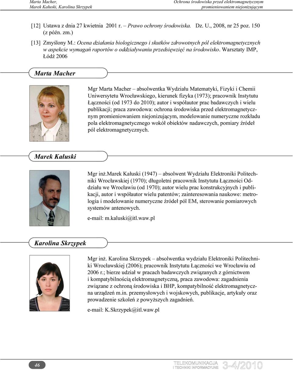 Warsztaty IMP, Łódź 2006 Marta Macher Mgr Marta Macher absolwentka Wydziału Matematyki, Fizyki i Chemii Uniwersytetu Wrocławskiego, kierunek fizyka (1973); pracownik Instytutu Łączności (od 1973 do