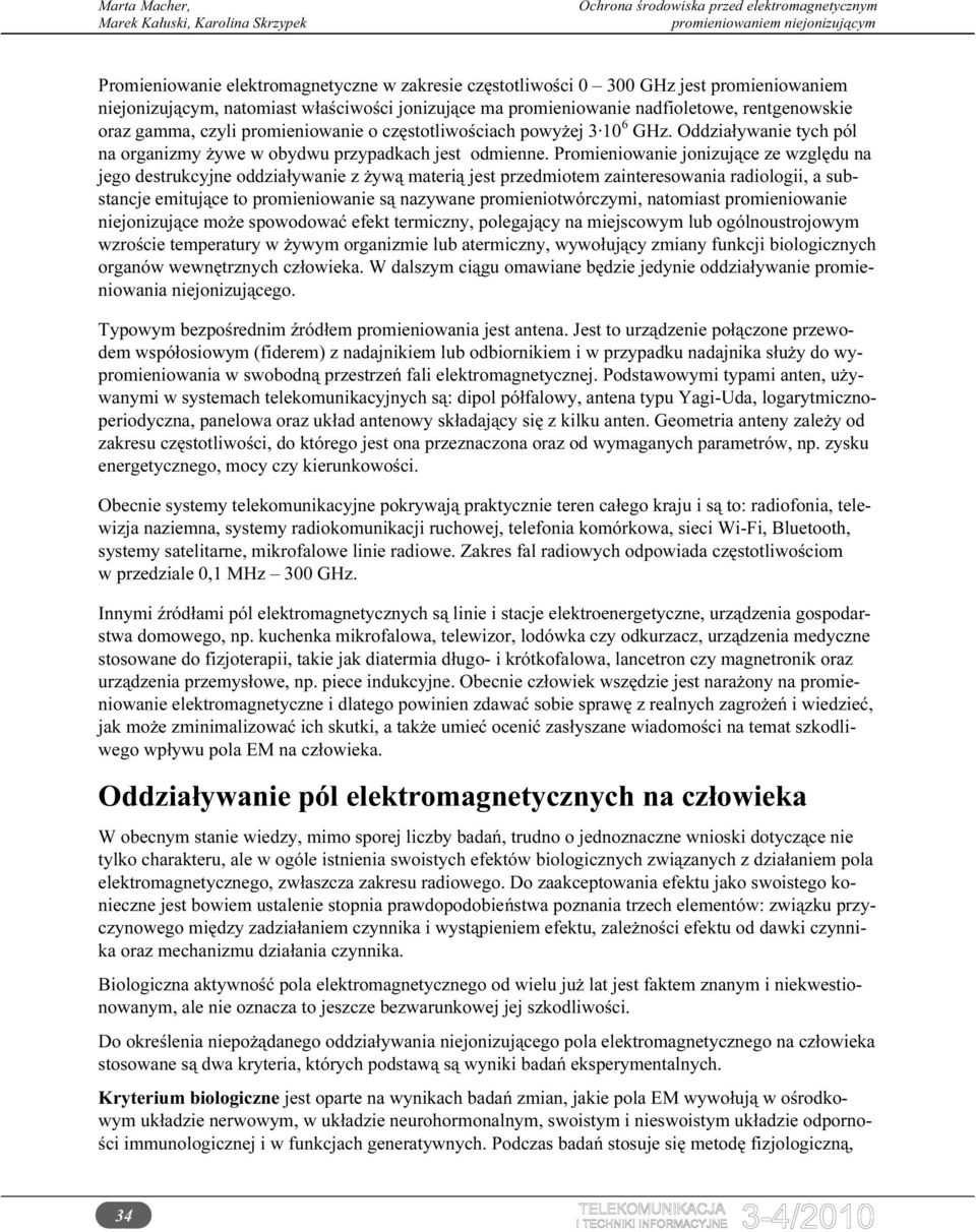 Promieniowanie jonizujące ze względu na jego destrukcyjne oddziaływanie z żywą materią jest przedmiotem zainteresowania radiologii, a substancje emitujące to promieniowanie są nazywane