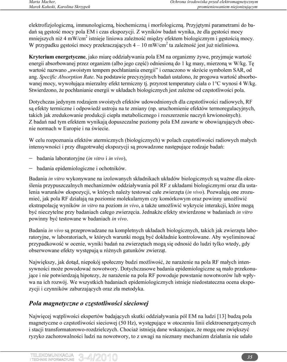 W przypadku gęstości mocy przekraczających 4 10 mw/cm 2 ta zależność jest już nieliniowa.