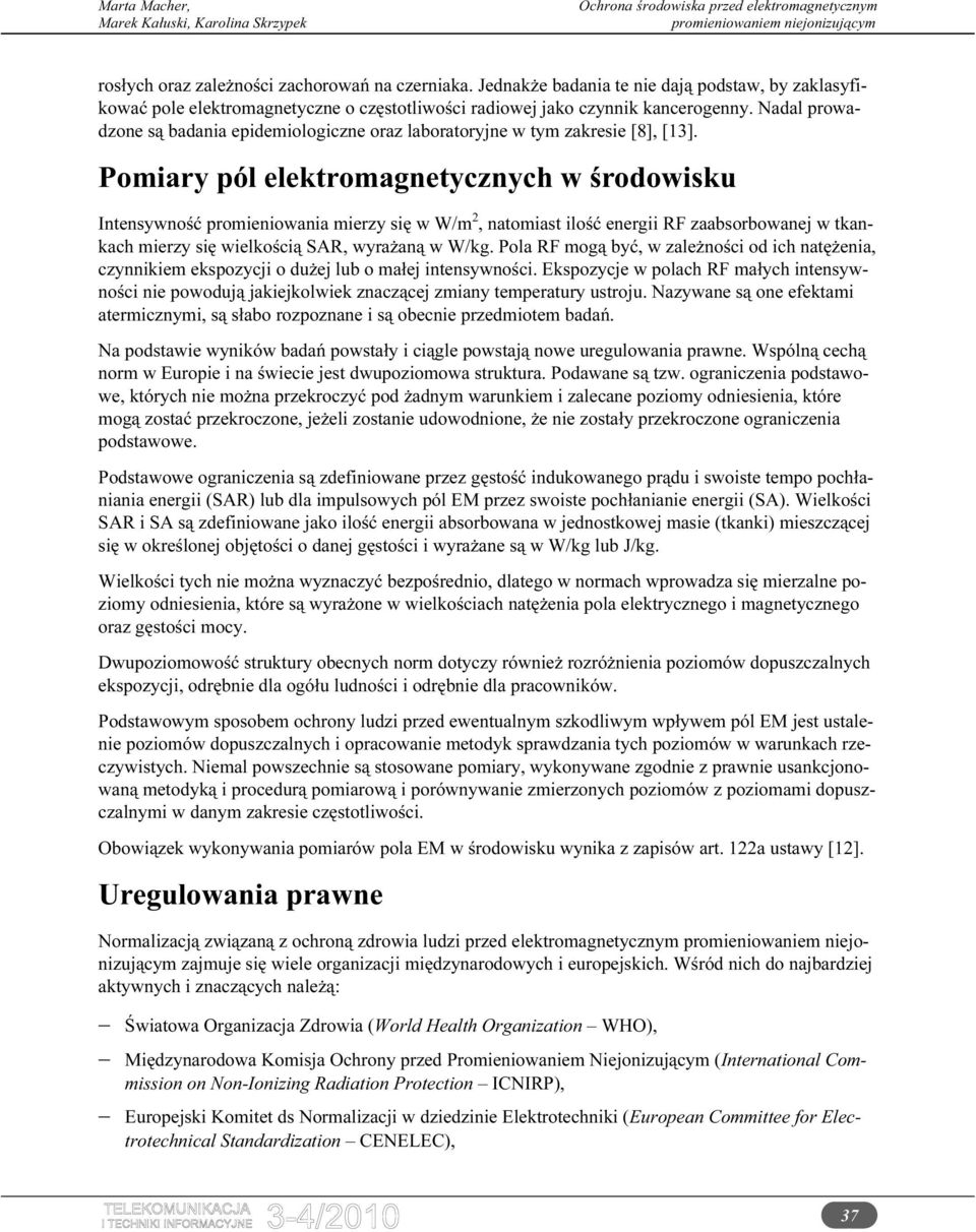 Pomiary pól elektromagnetycznych w środowisku Intensywność promieniowania mierzy się w W/m 2, natomiast ilość energii RF zaabsorbowanej w tkankach mierzy się wielkością SAR, wyrażaną w W/kg.