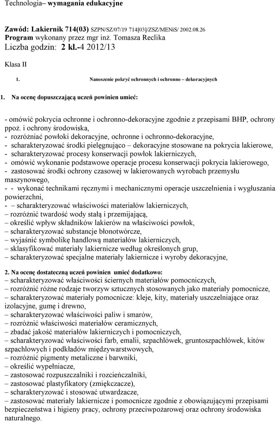 i ochrony środowiska, - rozróżniać powłoki dekoracyjne, ochronne i ochronno-dekoracyjne, - scharakteryzować środki pielęgnująco dekoracyjne stosowane na pokrycia lakierowe, - scharakteryzować procesy