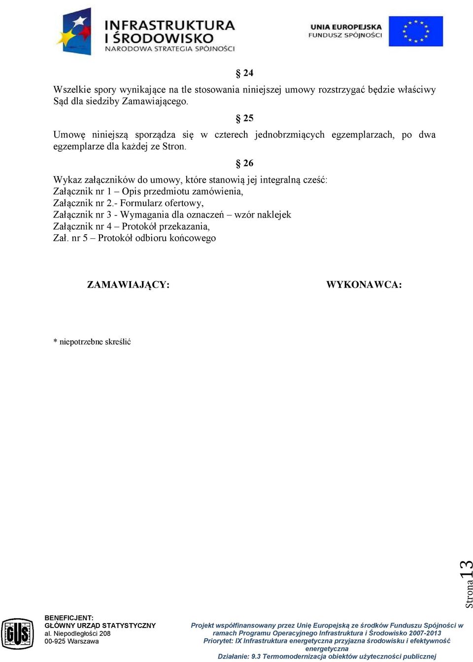 26 Wykaz załączników do umowy, które stanowią jej integralną cześć: Załącznik nr 1 Opis przedmiotu zamówienia, Załącznik nr 2.