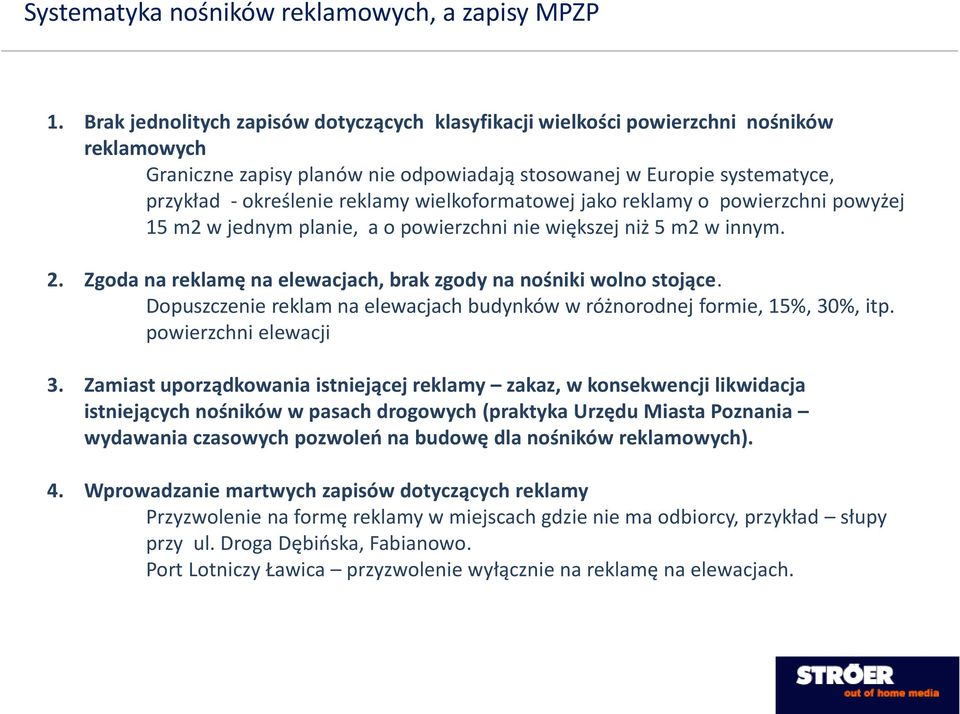 wielkoformatowej jako reklamy o powierzchni powyżej 15 m2 w jednym planie, a o powierzchni nie większej niż 5 m2 w innym. 2. Zgoda na reklamę na elewacjach, brak zgody na nośniki wolno stojące.