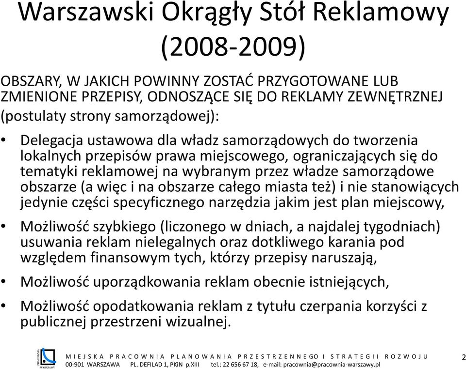 całego miasta też) i nie stanowiących jedynie części specyficznego narzędzia jakim jest plan miejscowy, Możliwość szybkiego (liczonego w dniach, a najdalej tygodniach) usuwania reklam nielegalnych